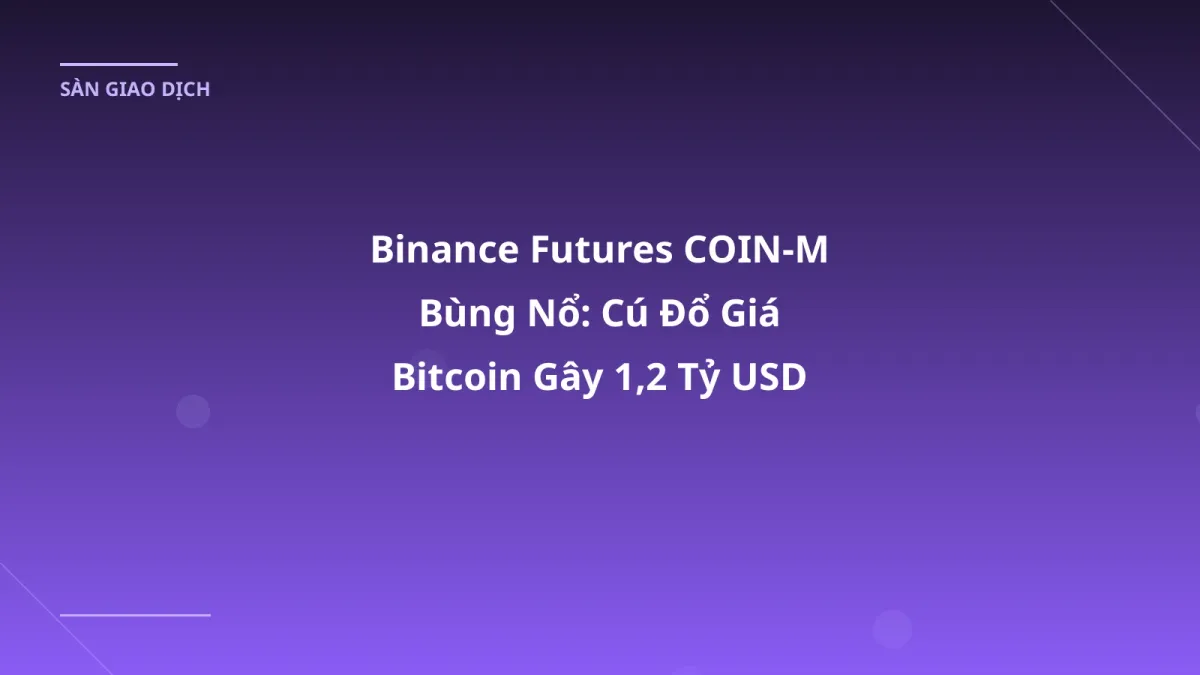 Binance Futures COIN-M Bùng Nổ: Cú Đổ Giá Bitcoin Gây 1,2 Tỷ USD Thanh Kiểm