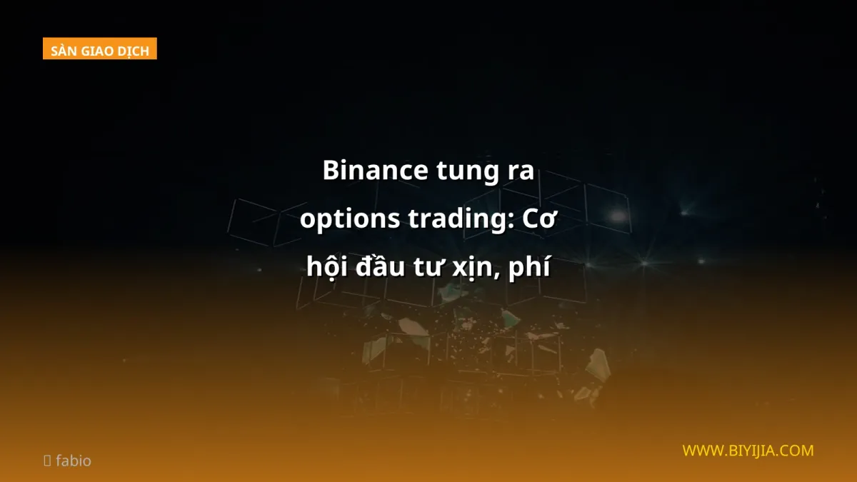 Binance tung ra options trading: Cơ hội đầu tư xịn, phí siêu thấp