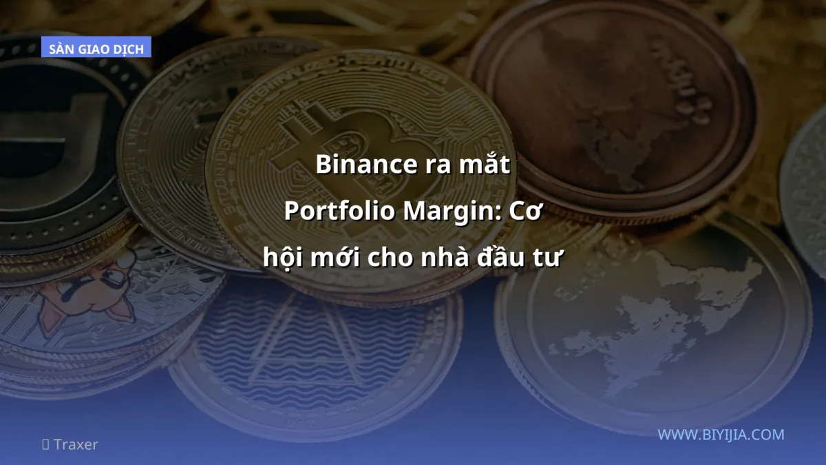 Binance ra mắt Portfolio Margin: Cơ hội mới cho nhà đầu tư Việt