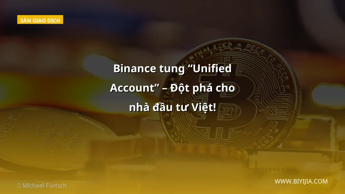 Binance tung “Unified Account” – Đột phá cho nhà đầu tư Việt!
