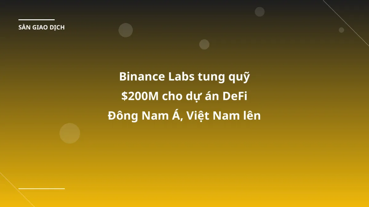 Binance Labs tung quỹ $200M cho dự án DeFi Đông Nam Á, Việt Nam lên ngôi!