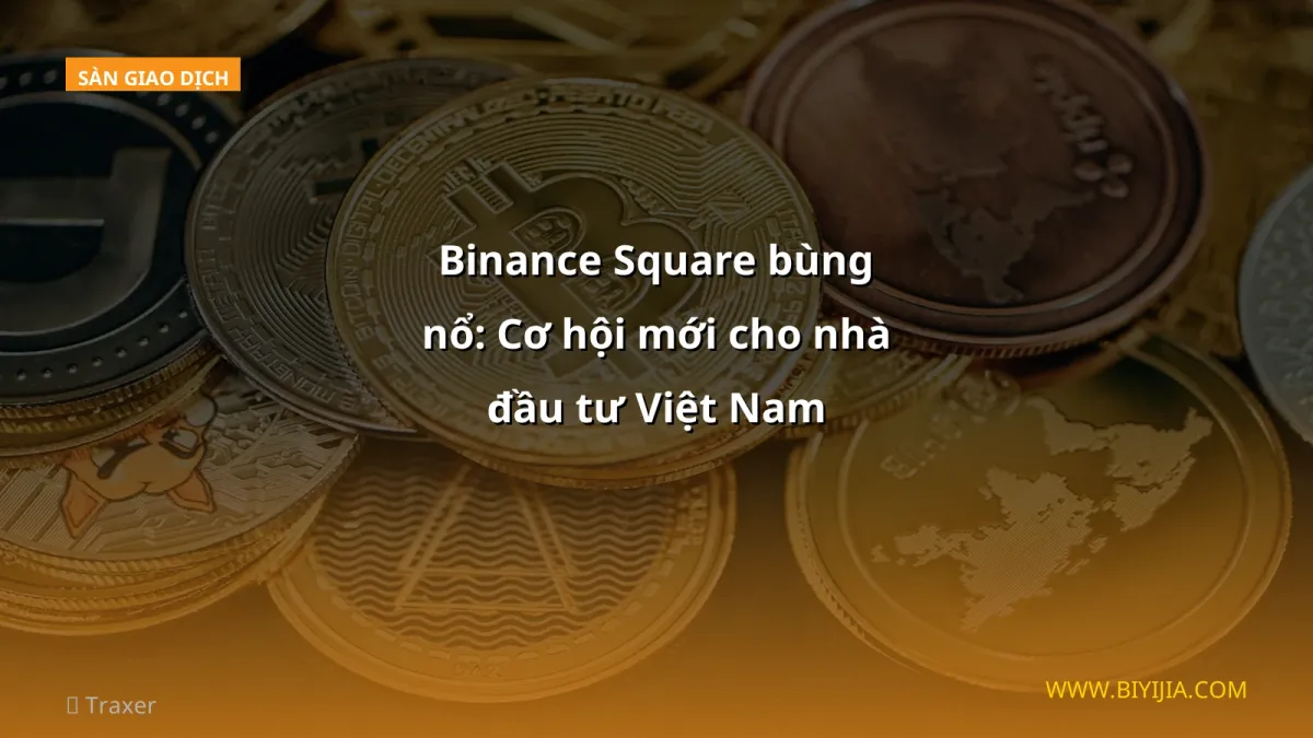 Binance Square bùng nổ: Cơ hội mới cho nhà đầu tư Việt Nam