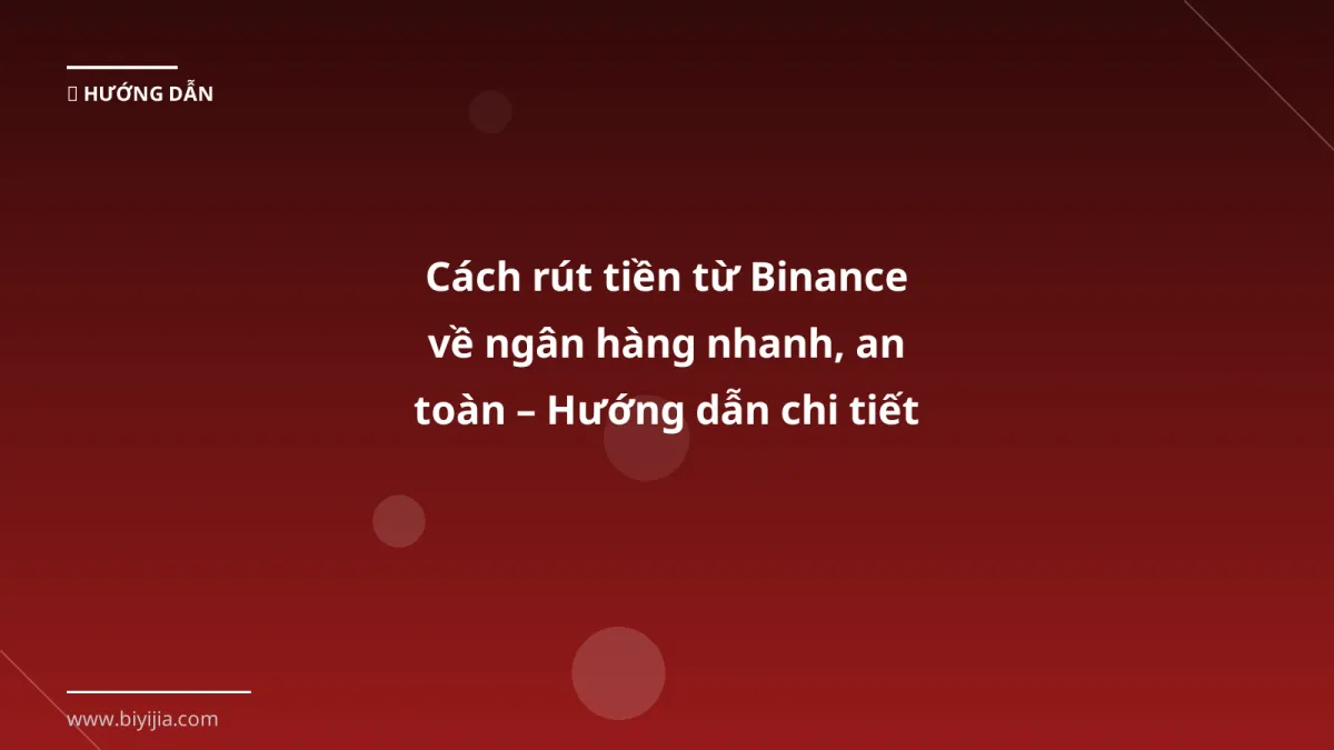 Cách rút tiền từ Binance về ngân hàng nhanh, an toàn – Hướng dẫn chi tiết 2026