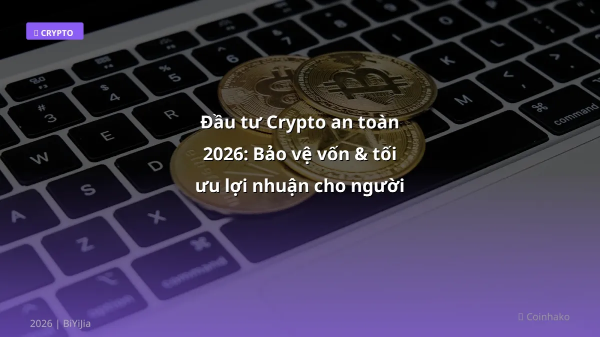 Đầu tư Crypto an toàn 2026: Bảo vệ vốn & tối ưu lợi nhuận cho người Việt