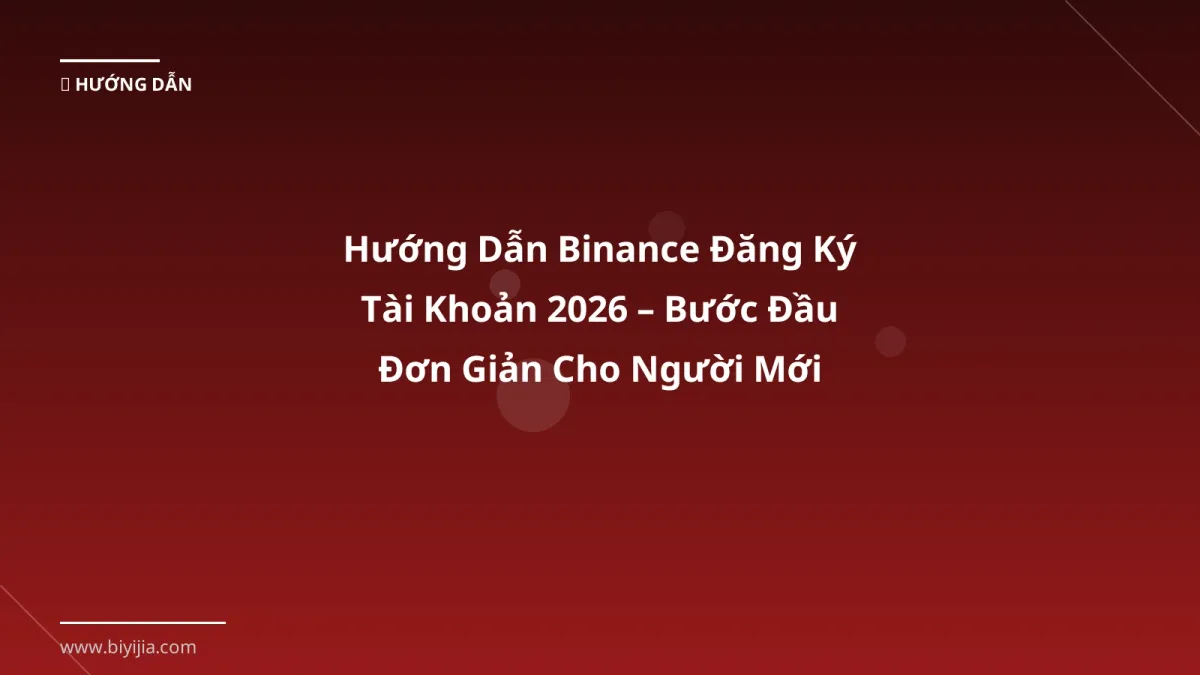 Hướng Dẫn Binance Đăng Ký Tài Khoản 2026 – Bước Đầu Đơn Giản Cho Người Mới