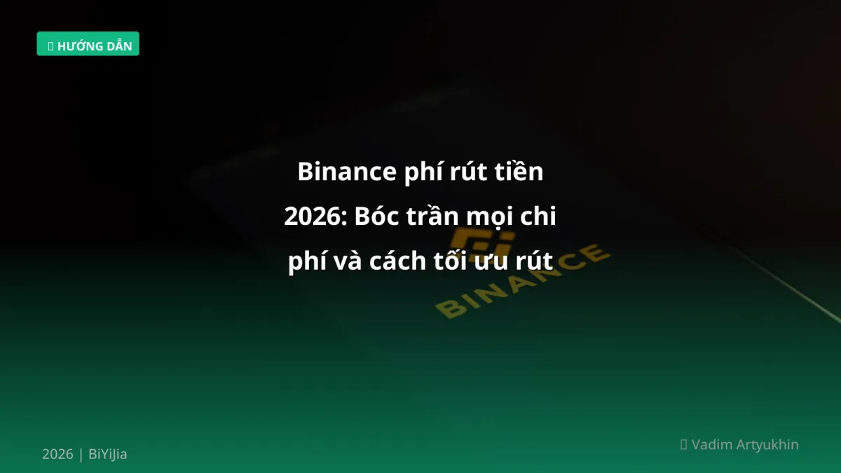 Binance phí rút tiền 2026: Bóc trần mọi chi phí và cách tối ưu rút VND