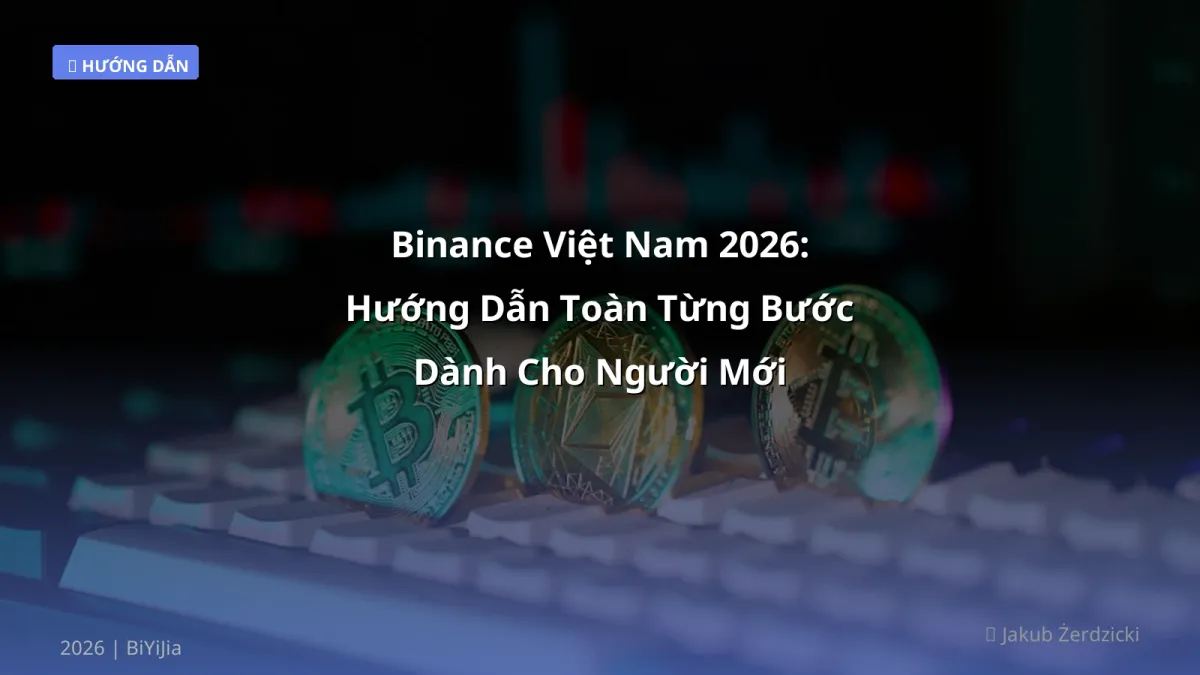 Binance Việt Nam 2026: Hướng Dẫn Toàn Từng Bước Dành Cho Người Mới