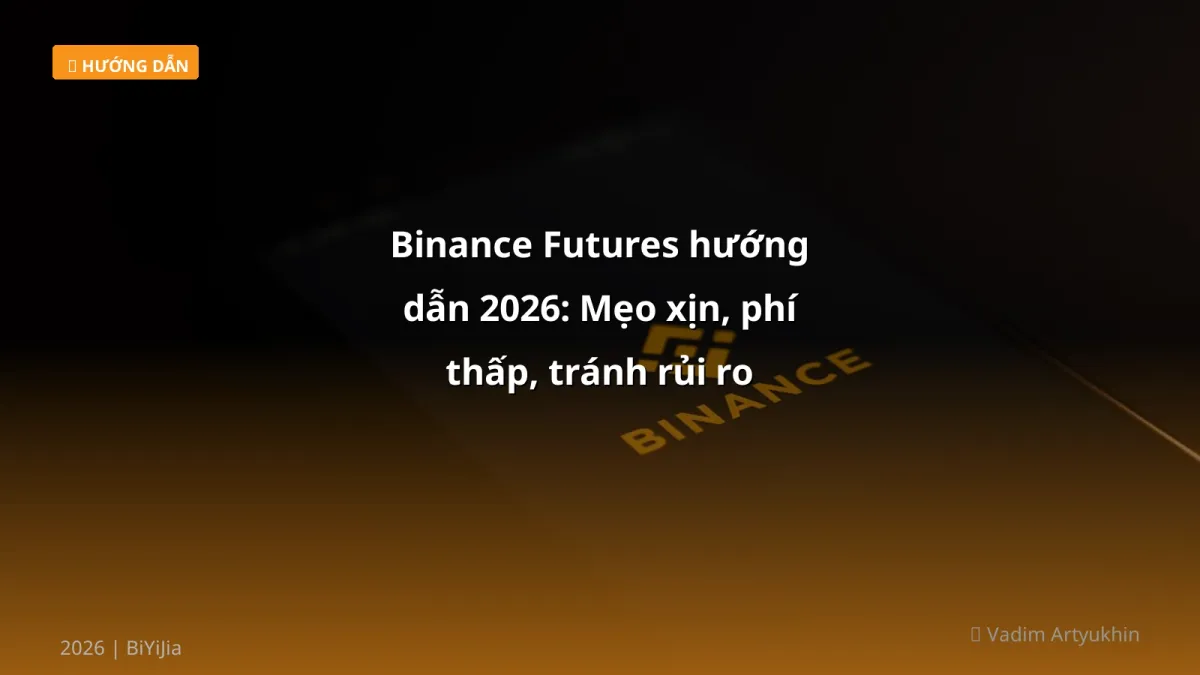 Binance Futures hướng dẫn 2026: Mẹo xịn, phí thấp, tránh rủi ro