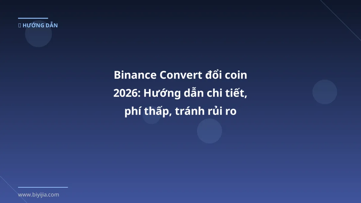 Binance Convert đổi coin 2026: Hướng dẫn chi tiết, phí thấp, tránh rủi ro