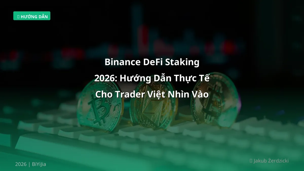 Binance DeFi Staking 2026: Hướng Dẫn Thực Tế Cho Trader Việt Nhìn Vào APY, Rủi Ro & Phí