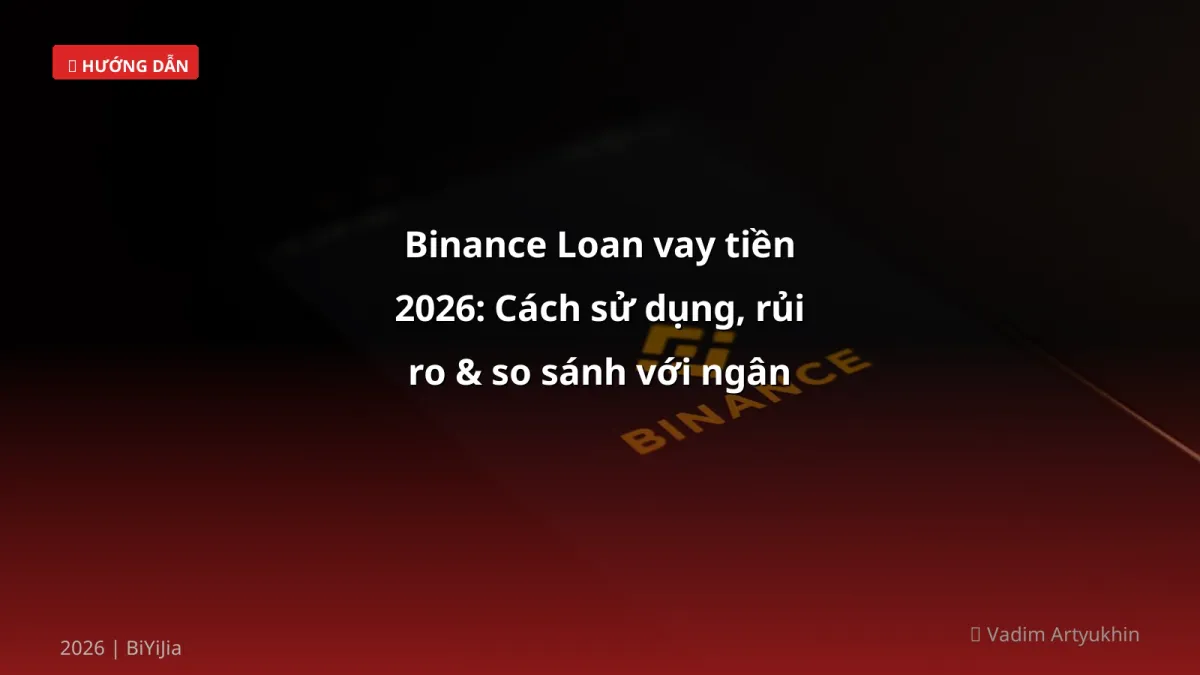 Binance Loan vay tiền 2026: Cách sử dụng, rủi ro & so sánh với ngân hàng VN