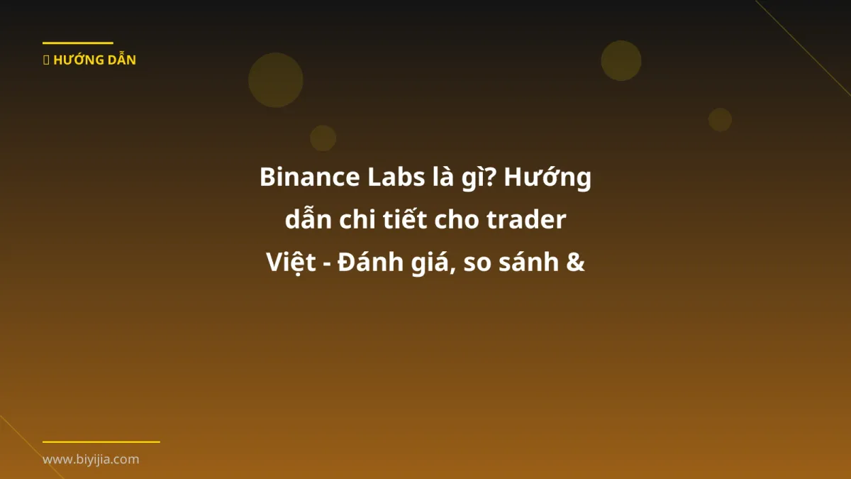 Binance Labs là gì? Hướng dẫn chi tiết cho trader Việt - Đánh giá, so sánh & cách dùng