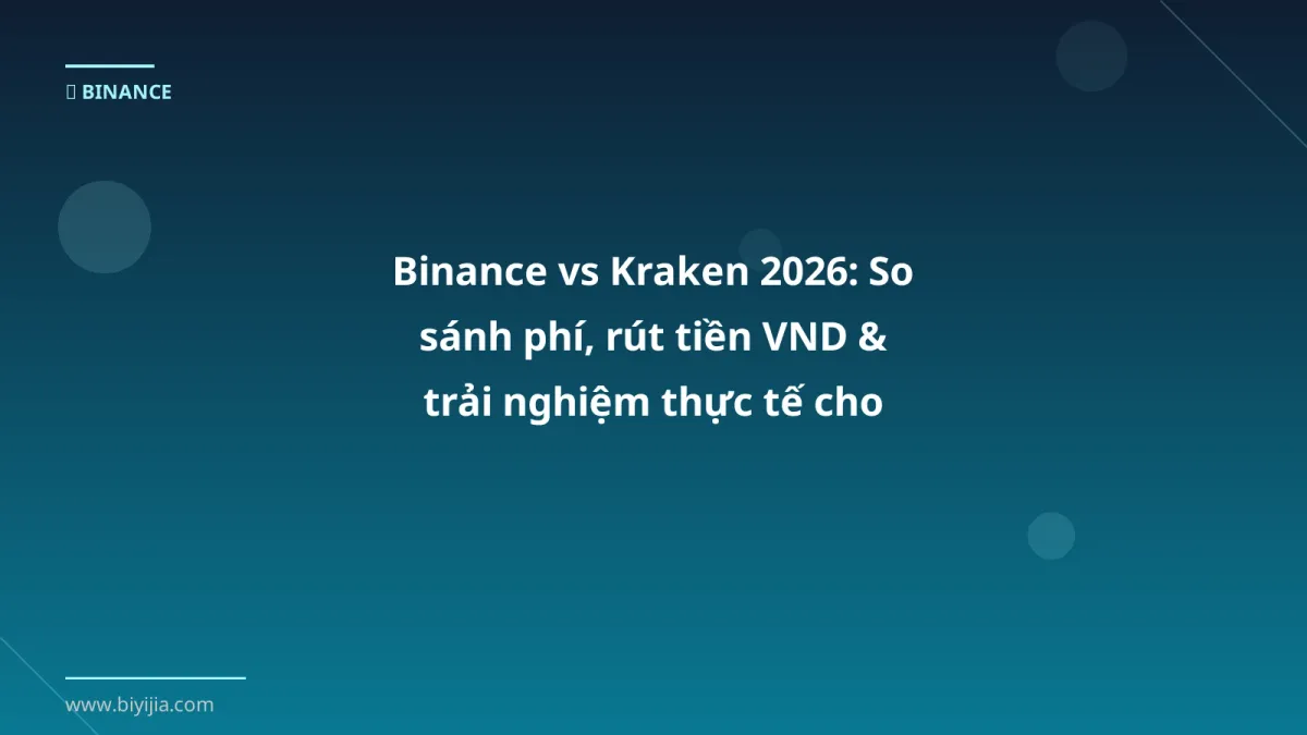 Binance vs Kraken 2026: So sánh phí, rút tiền VND & trải nghiệm thực tế cho trader Việt