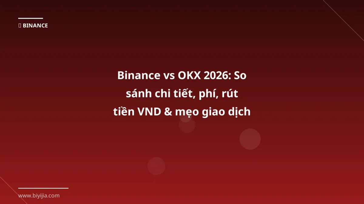Binance vs OKX 2026: So sánh chi tiết, phí, rút tiền VND & mẹo giao dịch cho người mới