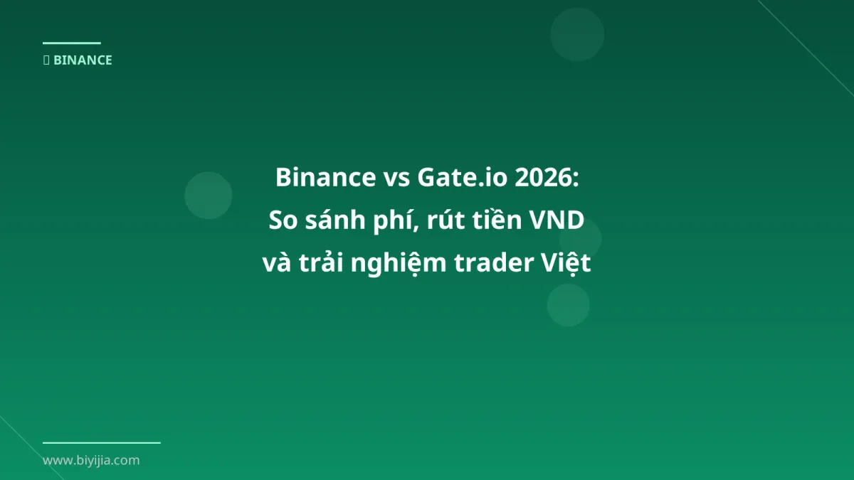 Binance vs Gate.io 2026: So sánh phí, rút tiền VND và trải nghiệm trader Việt