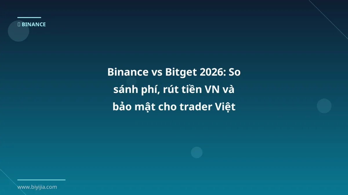Binance vs Bitget 2026: So sánh phí, rút tiền VN và bảo mật cho trader Việt