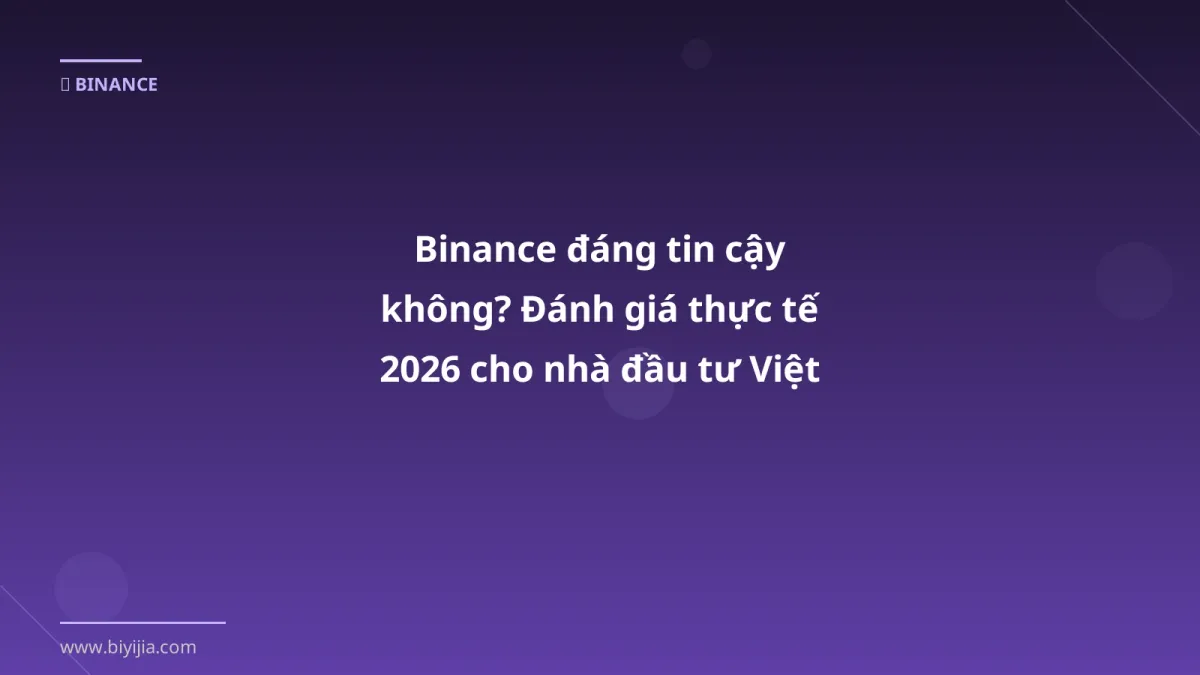 Binance đáng tin cậy không? Đánh giá thực tế 2026 cho nhà đầu tư Việt