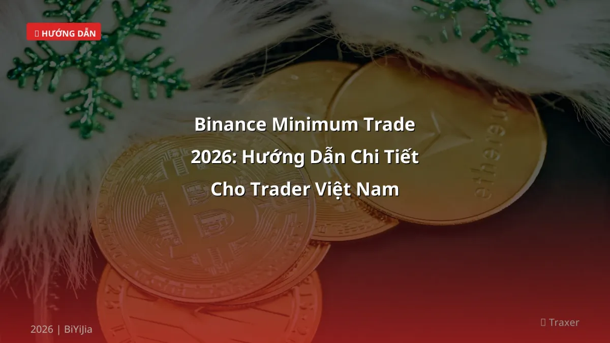 Binance Minimum Trade 2026: Hướng Dẫn Chi Tiết Cho Trader Việt Nam
