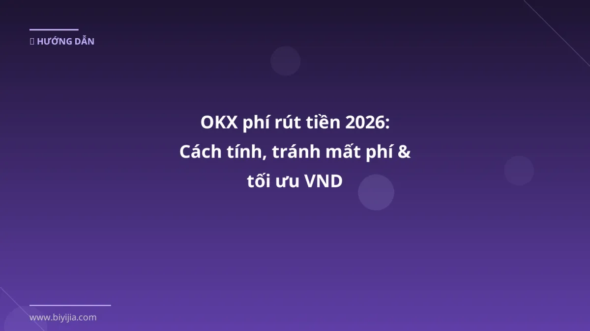 OKX phí rút tiền 2026: Cách tính, tránh mất phí & tối ưu VND