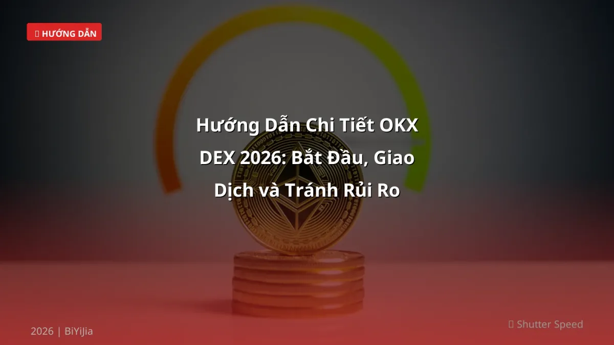 Hướng Dẫn Chi Tiết OKX DEX 2026: Bắt Đầu, Giao Dịch và Tránh Rủi Ro