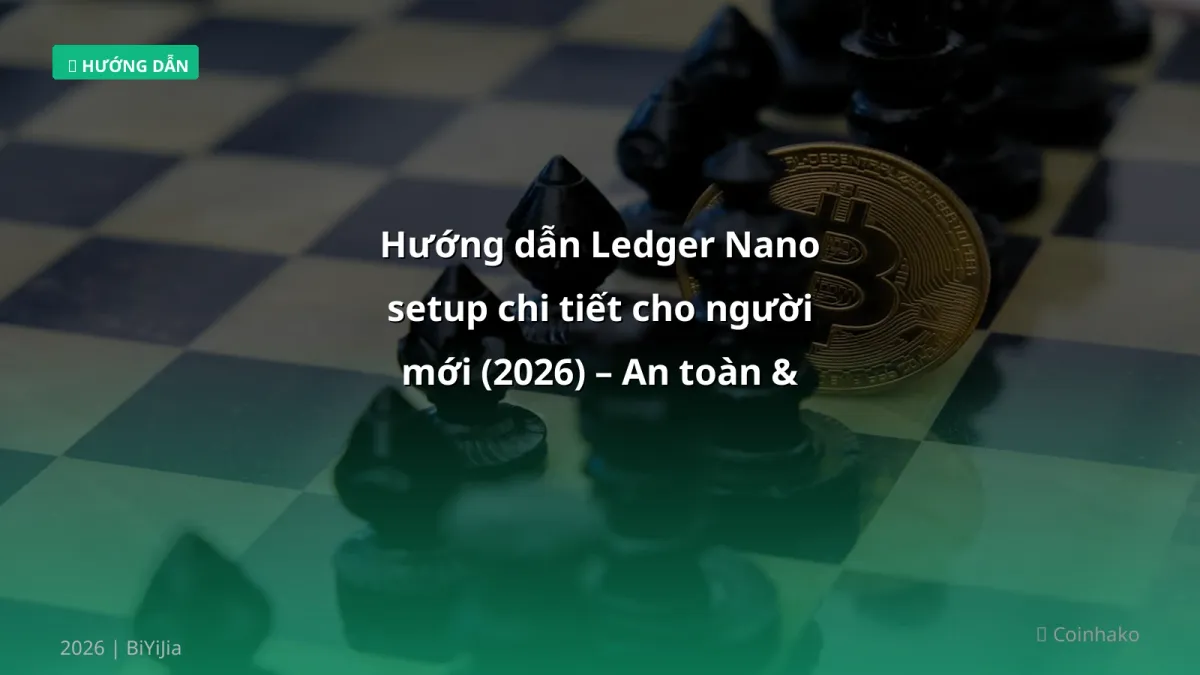 Hướng dẫn Ledger Nano setup chi tiết cho người mới (2026) – An toàn & tiết kiệm