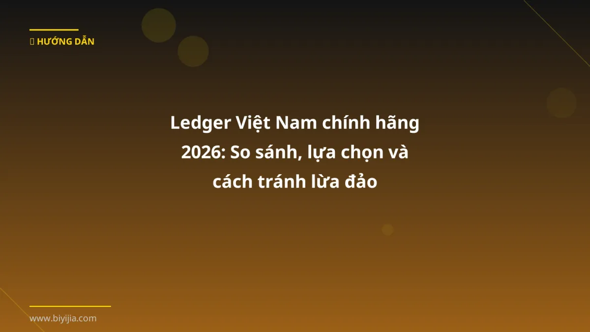 Ledger Việt Nam chính hãng 2026: So sánh, lựa chọn và cách tránh lừa đảo