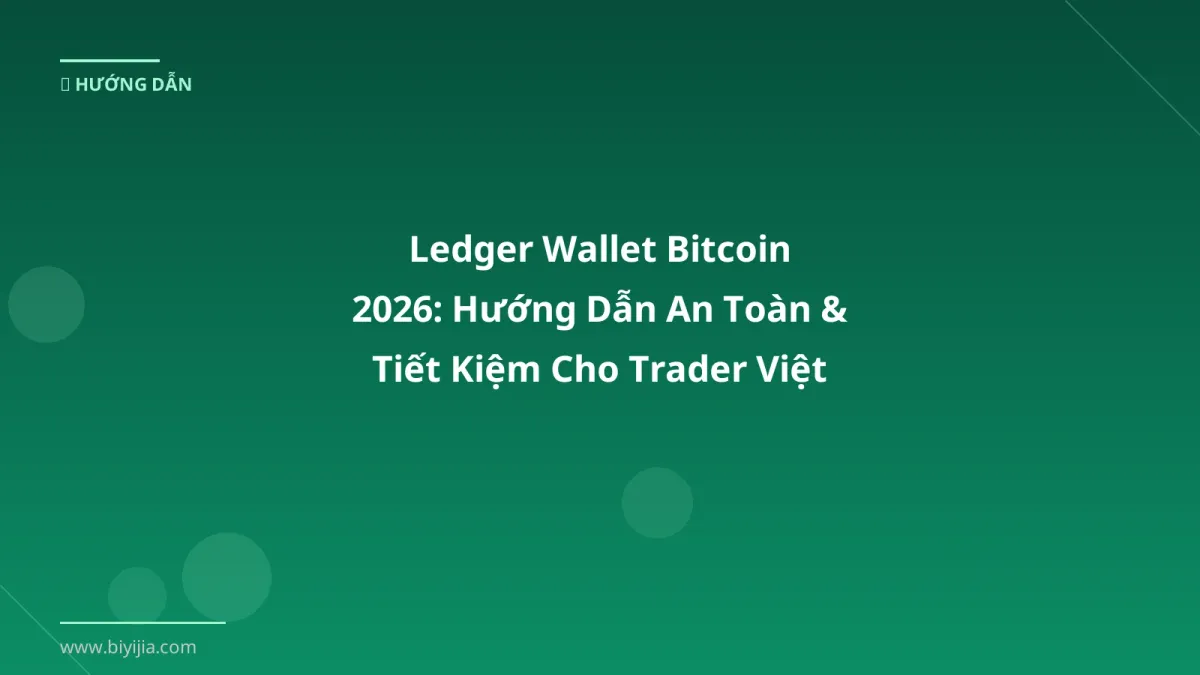 Ledger Wallet Bitcoin 2026: Hướng Dẫn An Toàn & Tiết Kiệm Cho Trader Việt