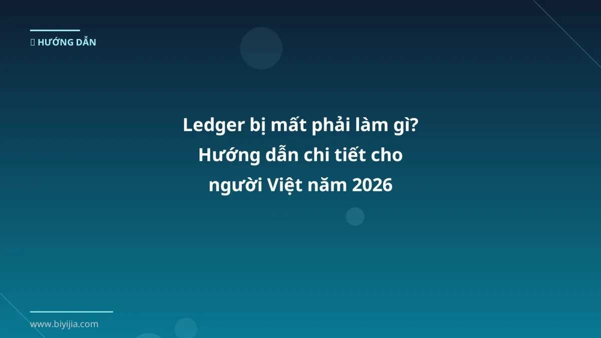 Ledger bị mất phải làm gì? Hướng dẫn chi tiết cho người Việt năm 2026