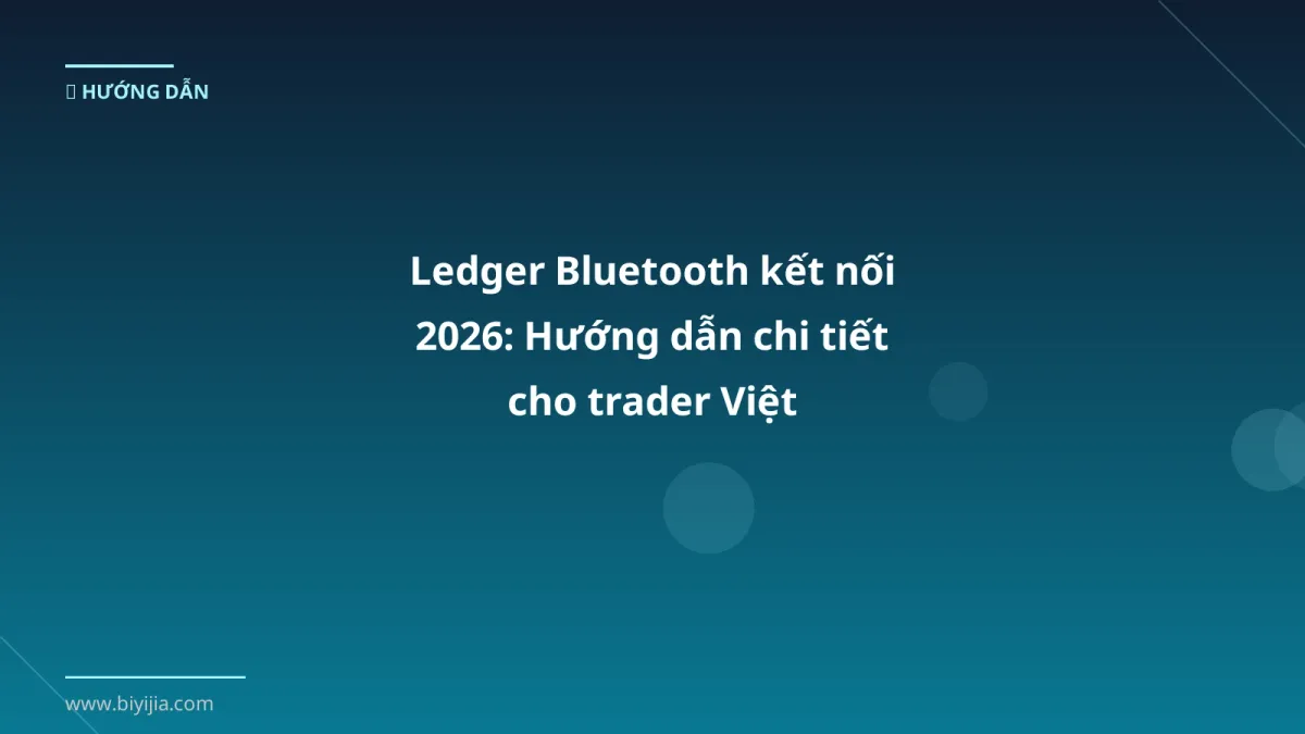 Ledger Bluetooth kết nối 2026: Hướng dẫn chi tiết cho trader Việt