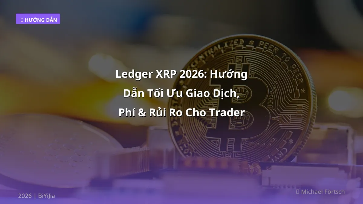 Ledger XRP 2026: Hướng Dẫn Tối Ưu Giao Dịch, Phí & Rủi Ro Cho Trader Việt