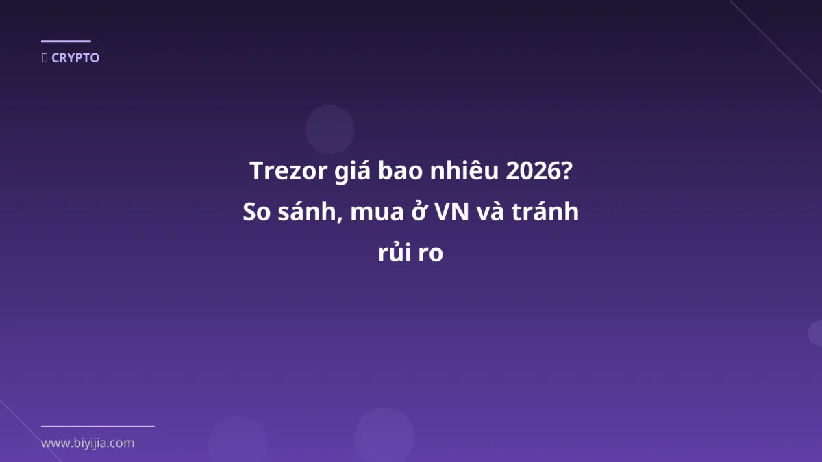 Trezor giá bao nhiêu 2026? So sánh, mua ở VN và tránh rủi ro