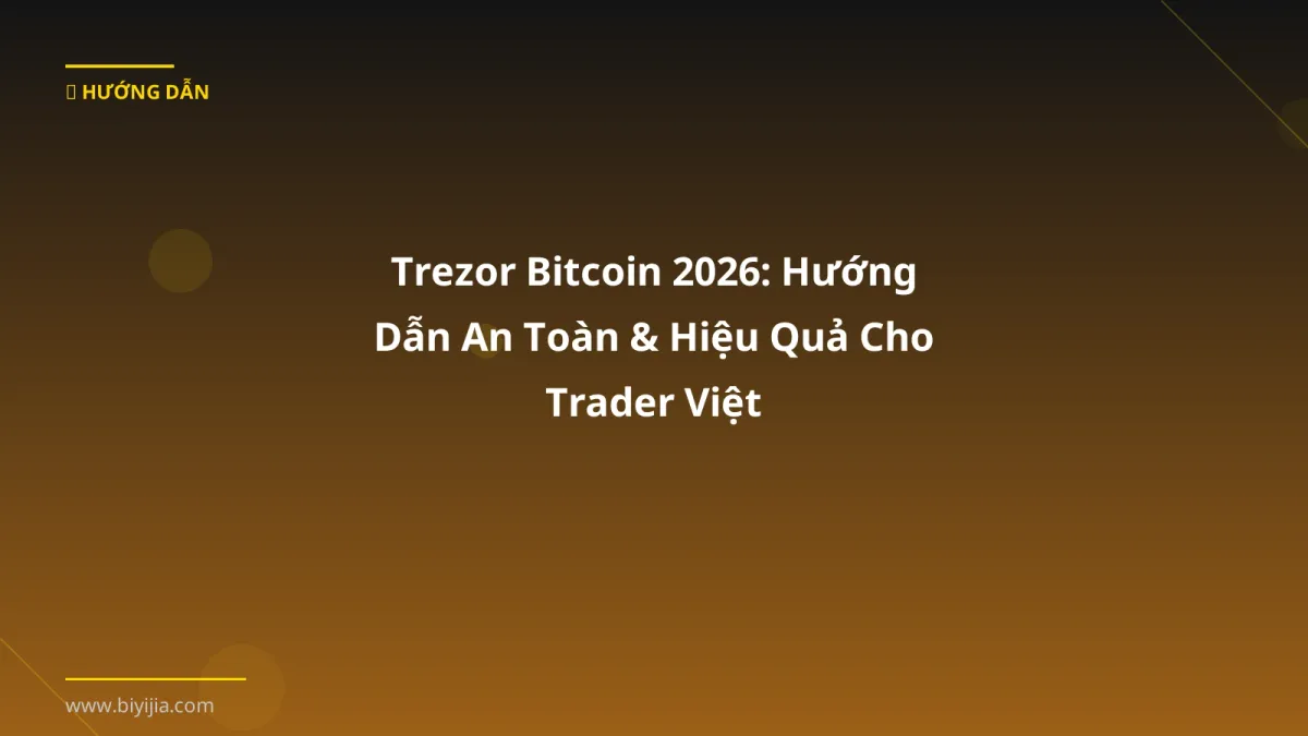 Trezor Bitcoin 2026: Hướng Dẫn An Toàn & Hiệu Quả Cho Trader Việt