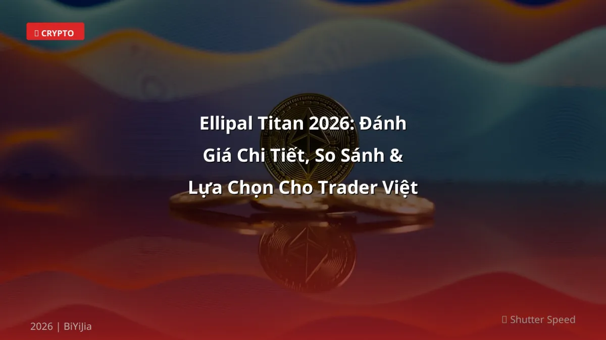 Ellipal Titan 2026: Đánh Giá Chi Tiết, So Sánh & Lựa Chọn Cho Trader Việt