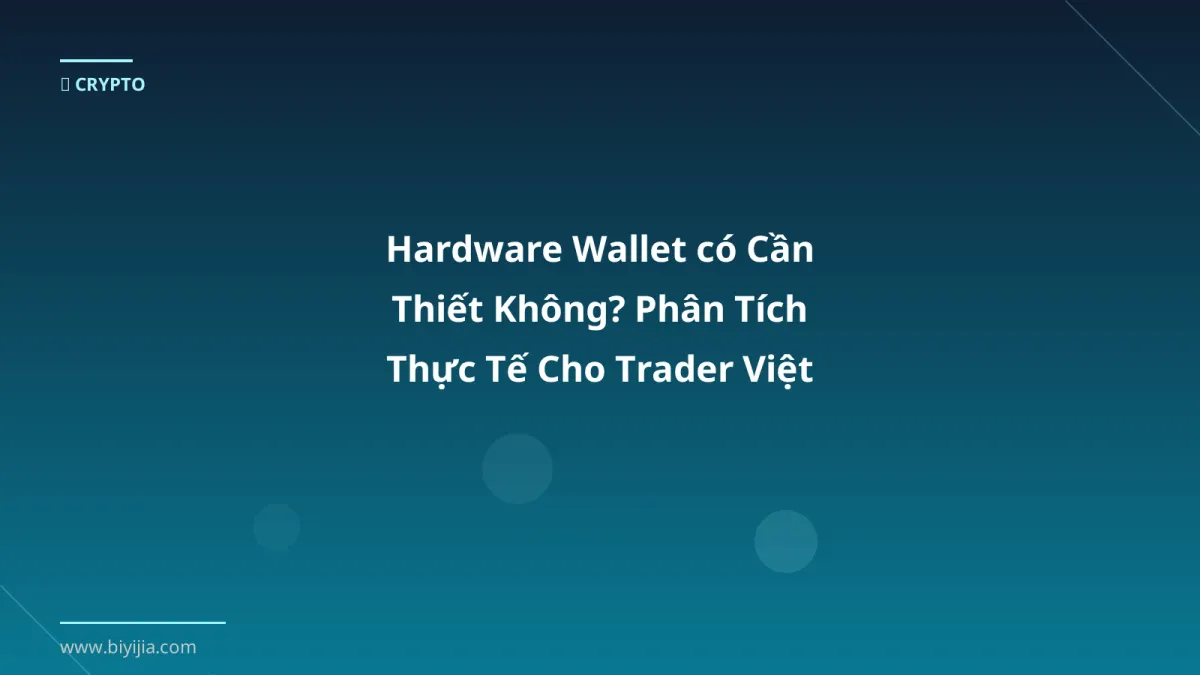 Hardware Wallet có Cần Thiết Không? Phân Tích Thực Tế Cho Trader Việt 2026