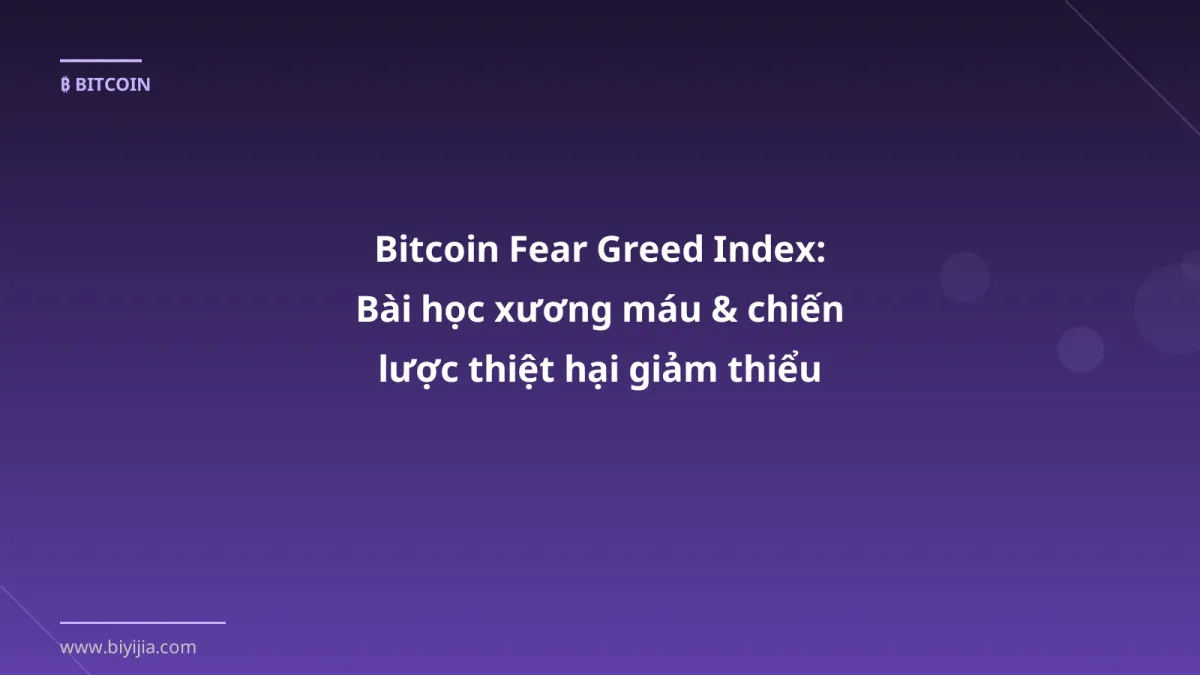 Bitcoin Fear Greed Index: Bài học xương máu & chiến lược thiệt hại giảm thiểu cho trader Việt