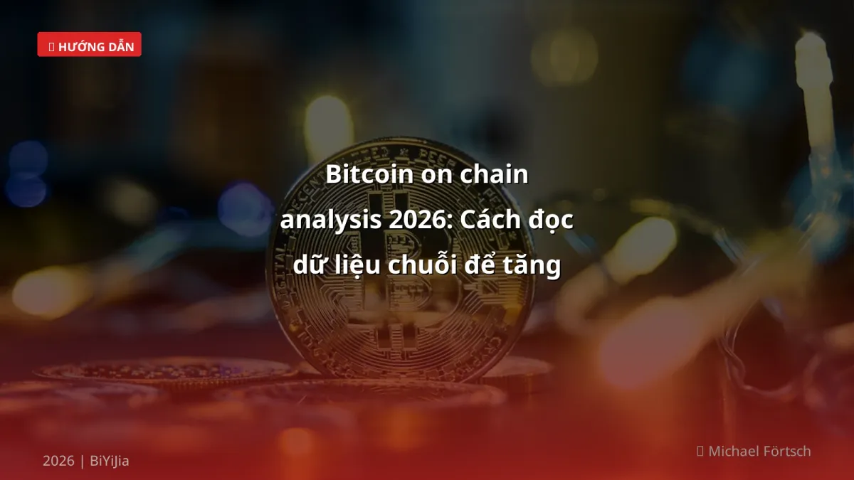 Bitcoin on chain analysis 2026: Cách đọc dữ liệu chuỗi để tăng lợi nhuận cho trader Việt