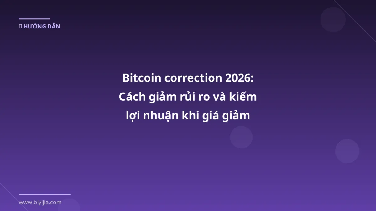 Bitcoin correction 2026: Cách giảm rủi ro và kiếm lợi nhuận khi giá giảm