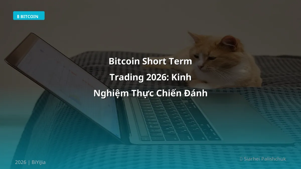 Bitcoin Short Term Trading 2026: Kinh Nghiệm Thực Chiến Đánh Bại Rủi Ro