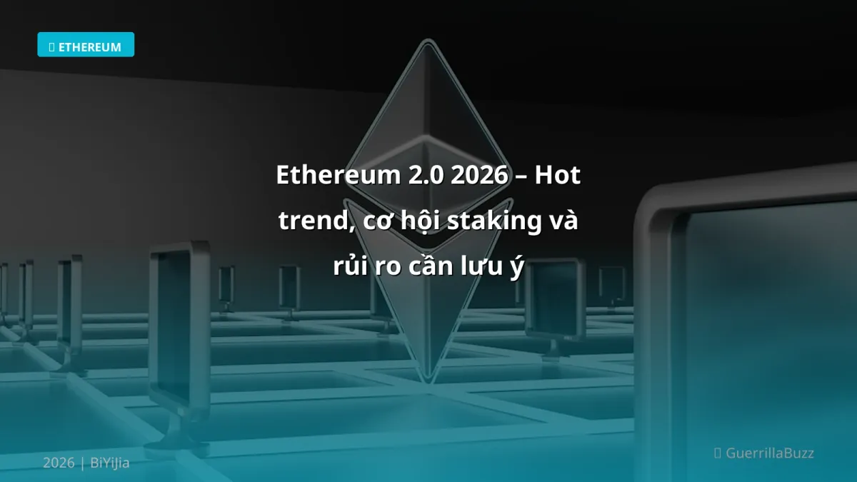 Ethereum 2.0 2026 – Hot trend, cơ hội staking và rủi ro cần lưu ý