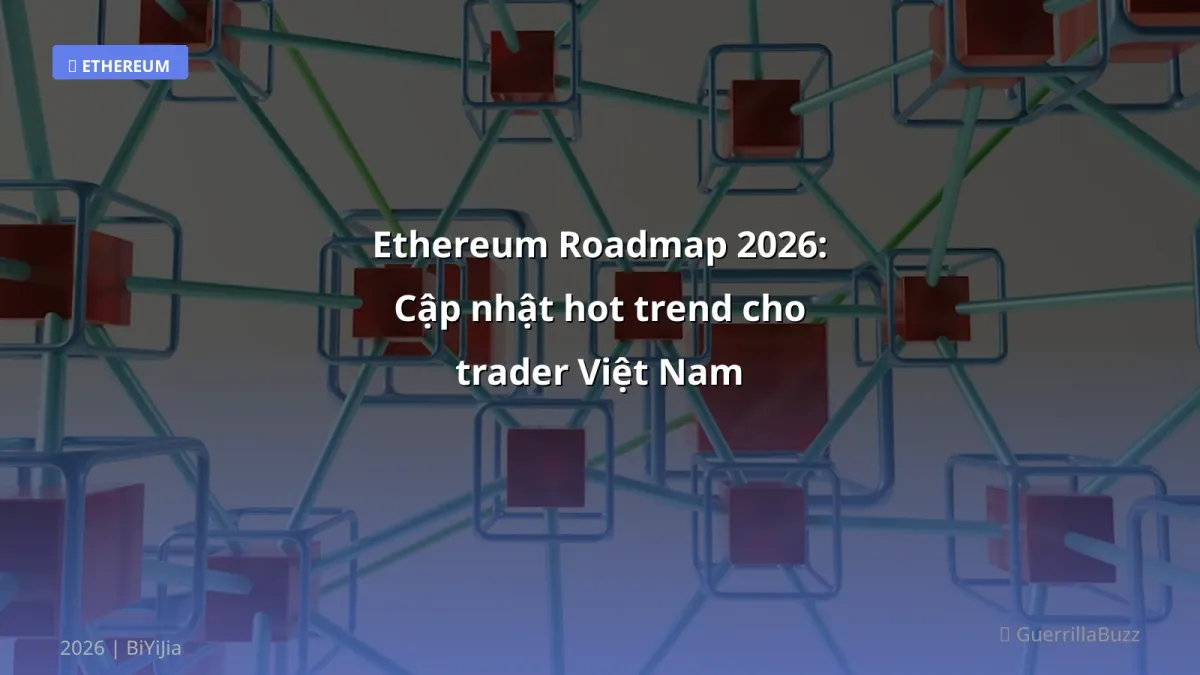 Ethereum Roadmap 2026: Cập nhật hot trend cho trader Việt Nam