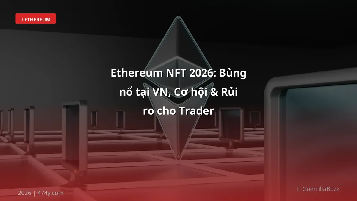 Ethereum NFT 2026: Bùng nổ tại VN, Cơ hội & Rủi ro cho Trader