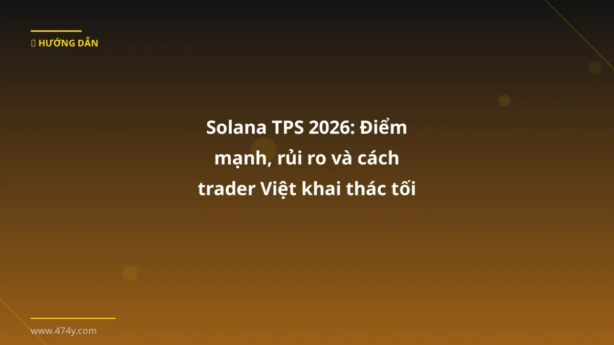 Solana TPS 2026: Điểm mạnh, rủi ro và cách trader Việt khai thác tối đa
