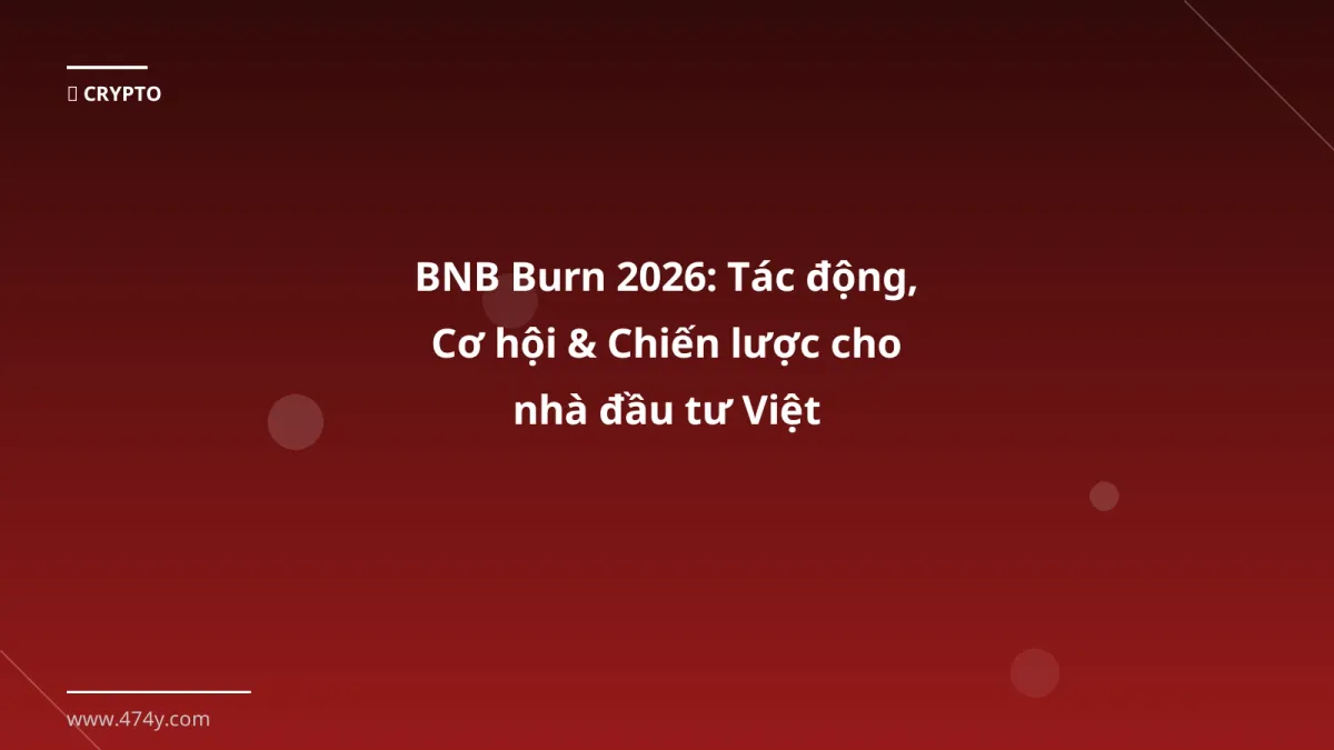 BNB Burn 2026: Tác động, Cơ hội & Chiến lược cho nhà đầu tư Việt