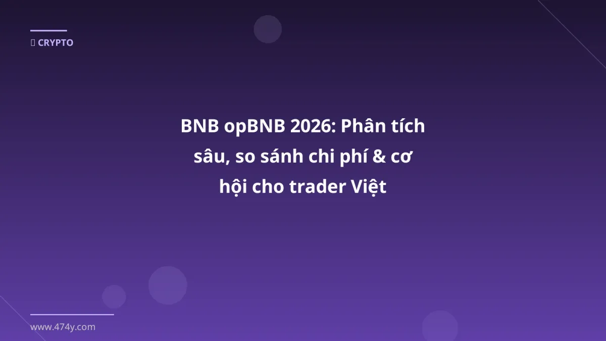 BNB opBNB 2026: Phân tích sâu, so sánh chi phí & cơ hội cho trader Việt