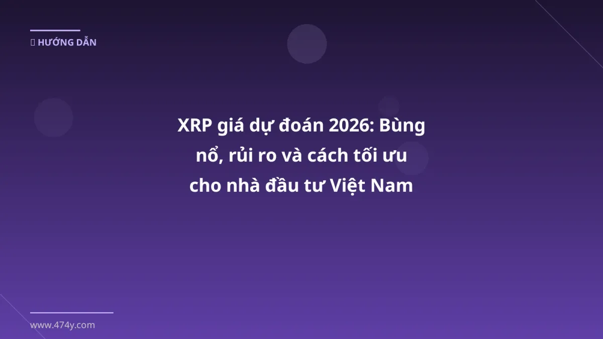 XRP giá dự đoán 2026: Bùng nổ, rủi ro và cách tối ưu cho nhà đầu tư Việt Nam