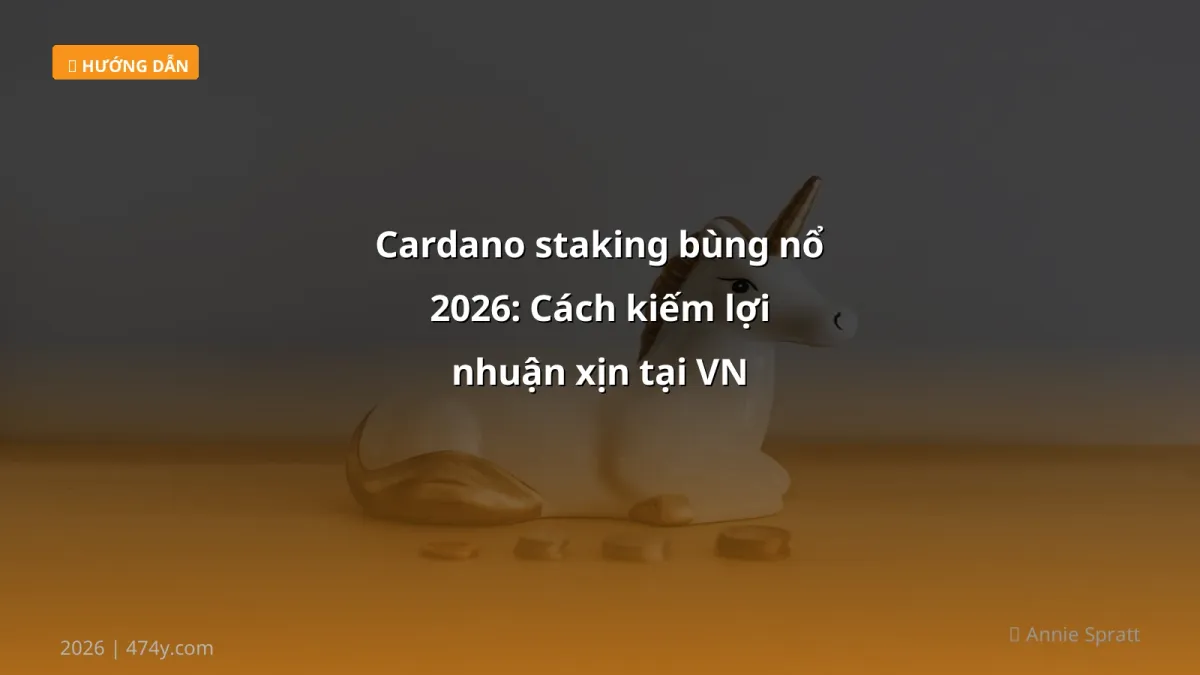 Cardano staking bùng nổ 2026: Cách kiếm lợi nhuận xịn tại VN