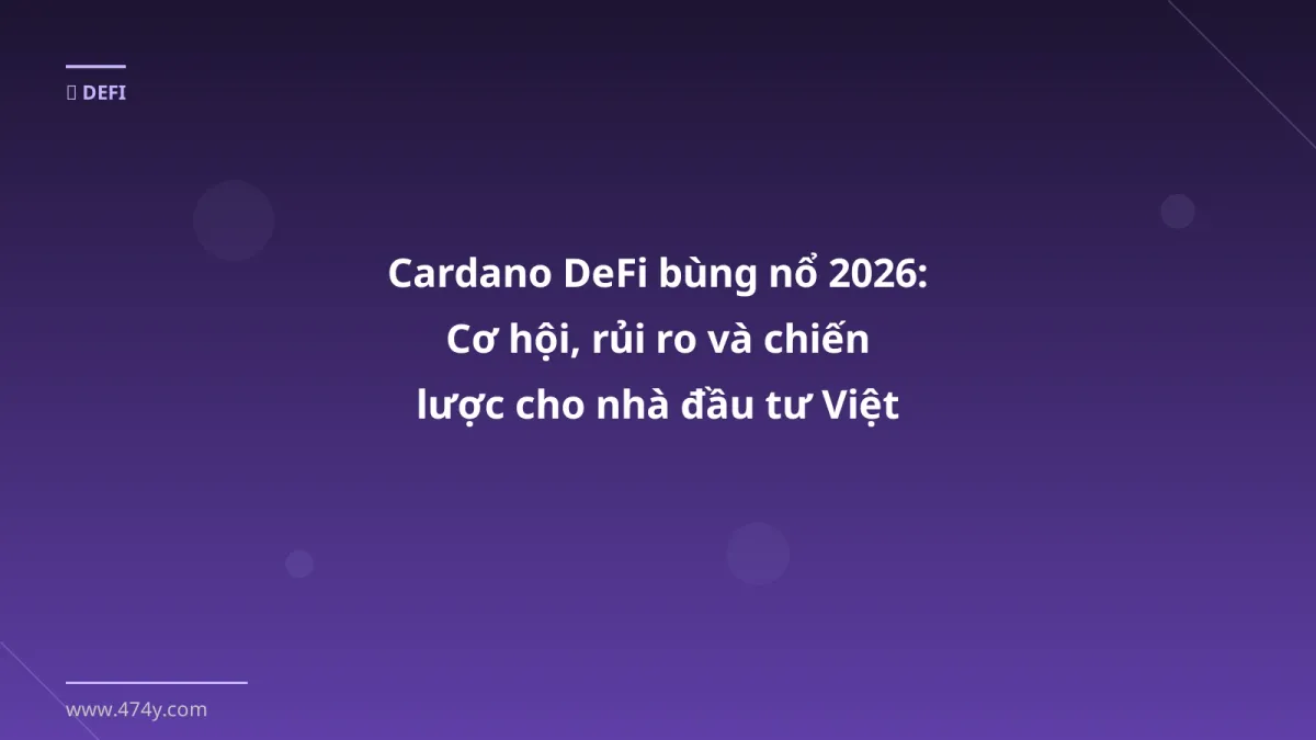 Cardano DeFi bùng nổ 2026: Cơ hội, rủi ro và chiến lược cho nhà đầu tư Việt