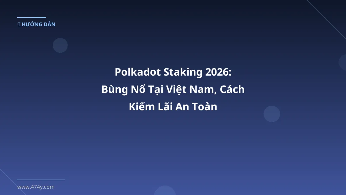 Polkadot Staking 2026: Bùng Nổ Tại Việt Nam, Cách Kiếm Lãi An Toàn