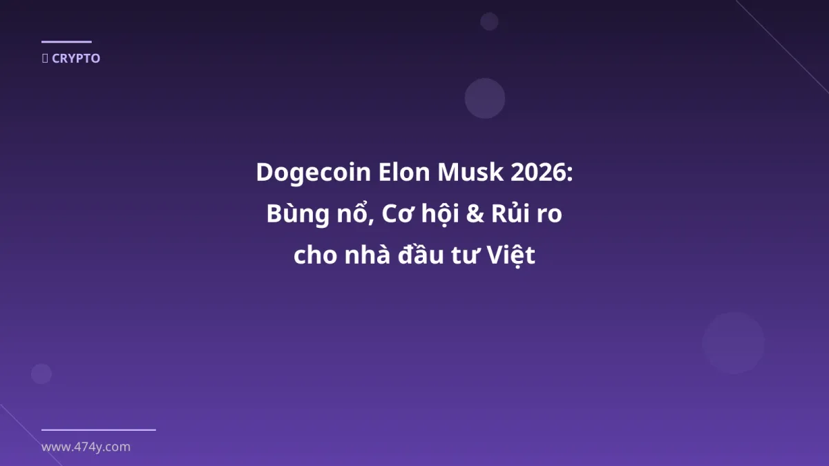 Dogecoin Elon Musk 2026: Bùng nổ, Cơ hội & Rủi ro cho nhà đầu tư Việt