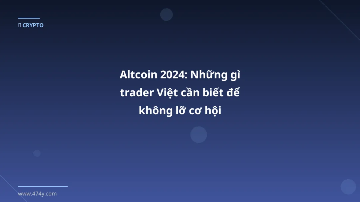 Altcoin 2024: Những gì trader Việt cần biết để không lỡ cơ hội